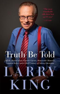 Truth Be Told: Off the Record about Favorite Guests, Memorable Moments, Funniest Jokes, and a Half Century of Asking Questions by King, Larry