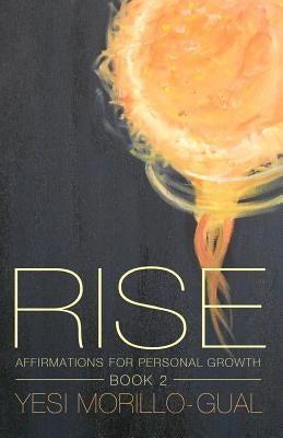 Rise: RISE: Affirmations for Personal Growth - Volume II by Morillo-Gual, Yesi