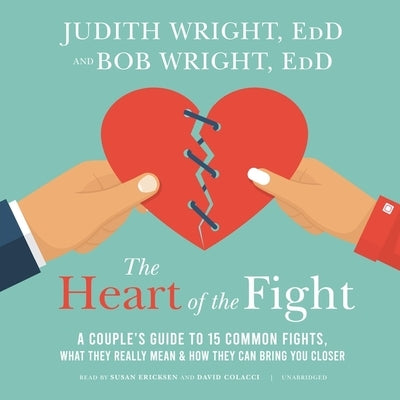 The Heart of the Fight: A Couple's Guide to Fifteen Common Fights, What They Really Mean, and How They Can Bring You Closer by Wright, Bob