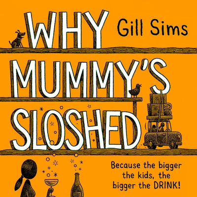 Why Mummy's Sloshed: The Bigger the Kids, the Bigger the Drink by Sims, Gill