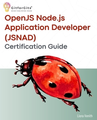 OpenJS Node.js Application Developer (JSNAD) Certification Guide: A complete practical study guide to become a node.js certified developer with 100+ s by Venith, Liora