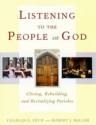 Listening to the People of God: Closing, Rebuilding, and Revitalizing Parishes by Zech, Charles E.