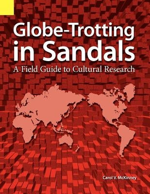 Globe Trotting in Sandals: A Field Guide to Cultural Research by McKinney, Carol Virginia