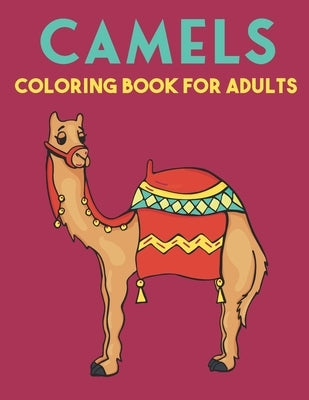 Camels Coloring Book For Adults: Beautiful Camels Designs for Stress Relief and Relaxation by Kay, Mason