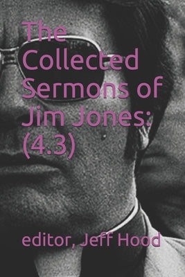The Collected Sermons of Jim Jones: 4.3 by Hood, Jeff