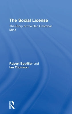 The Social License: The Story of the San Cristobal Mine by Boutilier, Robert