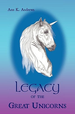 Legacy of the Great Unicorns by Andrews, Ann K.