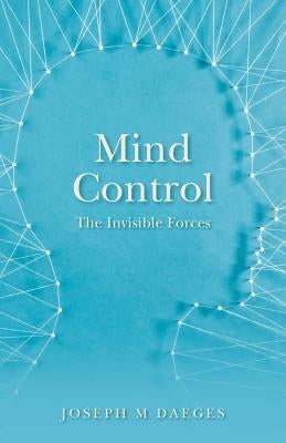 Mind Control: The Invisible Forces by Daeges, Joseph