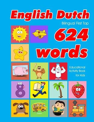 English - Dutch Bilingual First Top 624 Words Educational Activity Book for Kids: Easy vocabulary learning flashcards best for infants babies toddlers by Owens, Penny