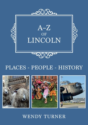 A-Z of Lincoln: Places-People-History by Turner, Wendy