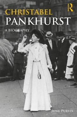 Christabel Pankhurst: A Biography by Purvis, June