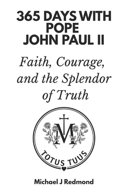 365 Days with Pope John Paul II: Faith, Courage, and the Splendor of Truth by Redmond, Michael J.