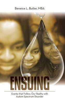 Ensuing: Events that Follow; Our Reality with Autism Spectrum Disorder by Butler, Mba Beneice L.
