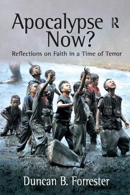 Apocalypse Now?: Reflections on Faith in a Time of Terror by Forrester, Duncan B.