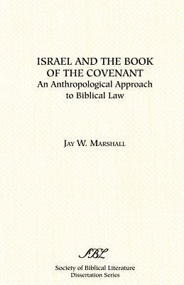 Israel and the Book of the Covenant: An Anthropological Approach to Biblical Law by Marshall, Jay W.