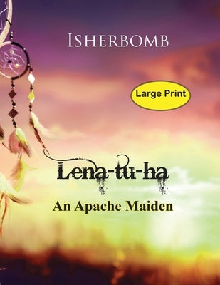 Lena-tu-ha Lena-tu-ha Large Print: An Apache Maiden by Isherbomb