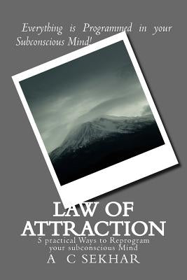 Law of Attraction: 5 practical Ways to Reprogram your subconscious Mind by Sekhar, C.