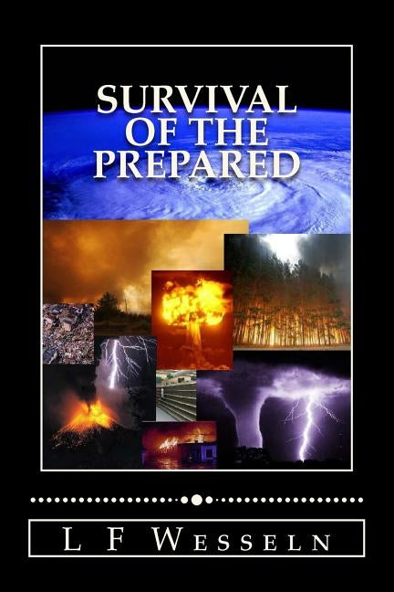 Survival of the Prepared: Emergency and Disaster Preparedness by Wesseln, L. F.