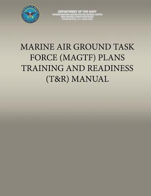 Marine Air Ground Task Force (MAGTF) Plans Training and Readiness (T&R) Manual by Department of the Navy, U. S. Marine Cor