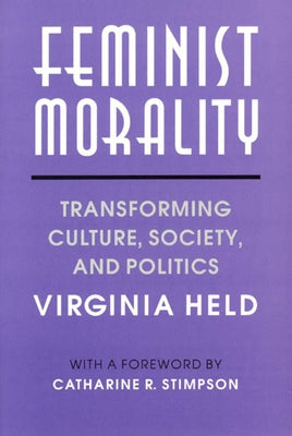 Feminist Morality: Transforming Culture, Society, and Politics by Held, Virginia