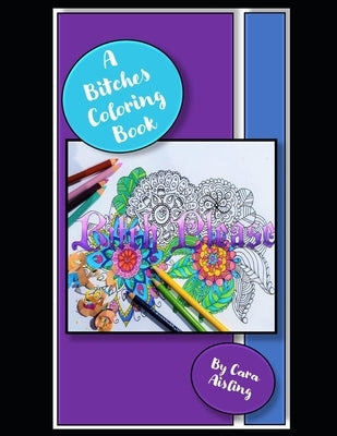 A Bitches Coloring Book: Coloring book for that Bitch in your life. by Aisling, Cara