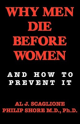 Why Men Die Before Women and How to Prevent It by Scaglione, Al J. and Shore Philip