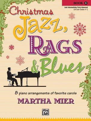Christmas Jazz, Rags & Blues, Bk 5: 8 Arrangements of Favorite Carols for Late Intermediate to Early Advanced Pianists by Mier, Martha