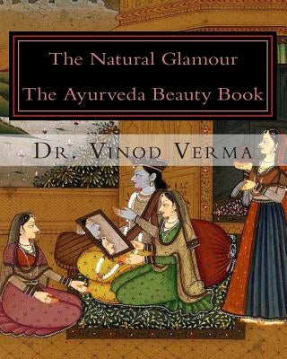 The Natural Glamour: The Ayurveda Beauty Book by Verma, Vinod