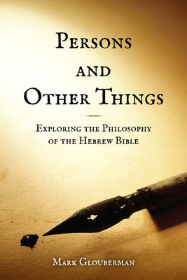 Persons and Other Things: Exploring the Philosophy of the Hebrew Bible by Glouberman, Mark