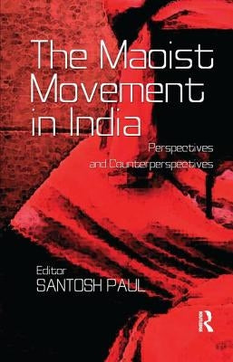 The Maoist Movement in India: Perspectives and Counterperspectives by Paul, Santosh