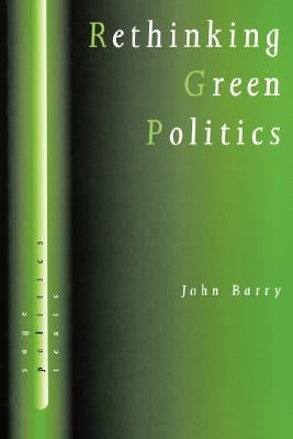 Rethinking Green Politics: Nature, Virtue and Progress by Barry, John
