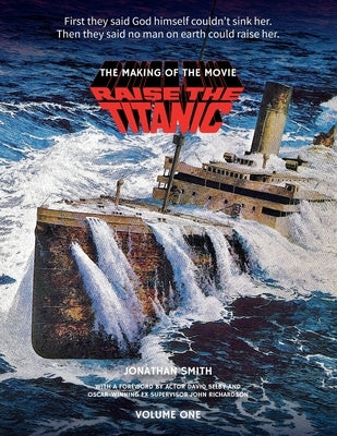 Raise the Titanic - The Making of the Movie Volume 1 by Smith, Jonathan