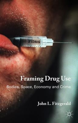 Framing Drug Use: Bodies, Space, Economy and Crime by Fitzgerald, J.