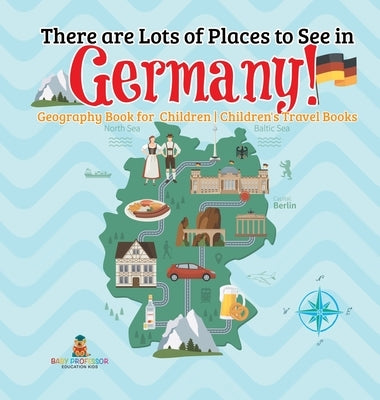 There are Lots of Places to See in Germany! Geography Book for Children Children's Travel Books by Baby Professor