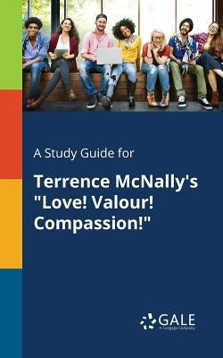 A Study Guide for Terrence McNally's "Love! Valour! Compassion!" by Gale, Cengage Learning
