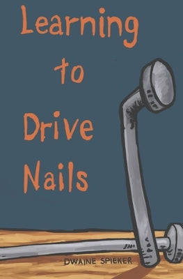 Learning to Drive Nails by Spieker, Dwaine