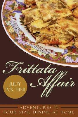 The Frittata Affair: Adventures in Four-Star Dining at Home by Pochini, Judy