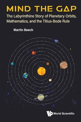 Mind the Gap: The Labyrinthine Story of Planetary Orbits, Mathematics, and the Titius-Bode Rule by Martin Beech