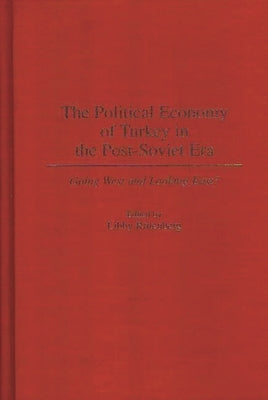 The Political Economy of Turkey in the Post-Soviet Era: Going West and Looking East? by Rittenberg, Libby
