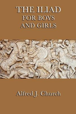 The Iliad for Boys and Girls by Church, Alfred J.