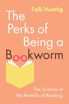 The Perks of Being a Bookworm: The Science of the Benefits of Reading by Huettig, Falk