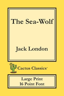 The Sea-Wolf (Cactus Classics Large Print): 16 Point Font; Large Text; Large Type by London, Jack
