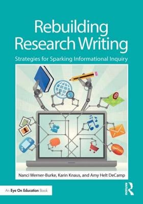 Rebuilding Research Writing: Strategies for Sparking Informational Inquiry by Werner-Burke, Nanci