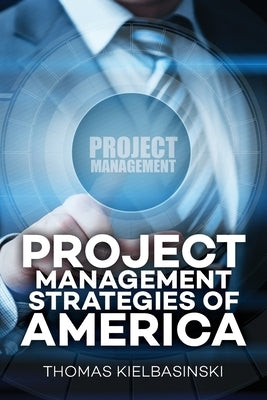 Project Management Strategies of America by Kielbasinski, Thomas Michael