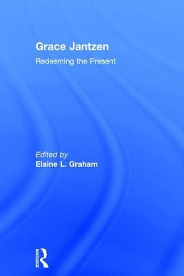 Grace Jantzen: Redeeming the Present by Graham, Elaine L.