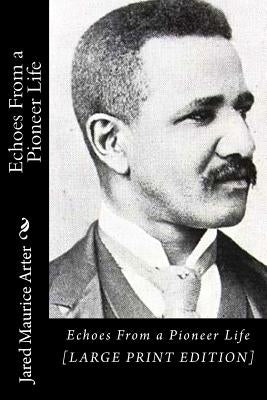 Echoes From a Pioneer Life by Arter, Jared Maurice