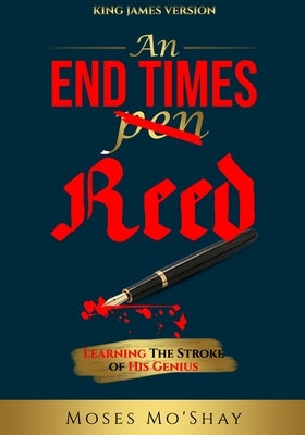 An End Times Pen Reed: Learning the Stroke of His Genius by Mo'shay, Moses