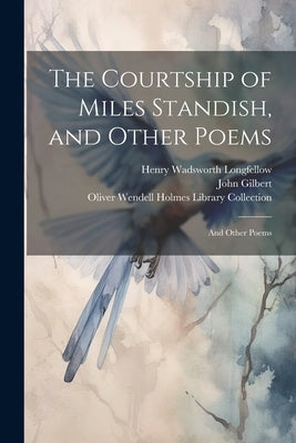 The Courtship of Miles Standish, and Other Poems: And Other Poems by Longfellow, Henry Wadsworth