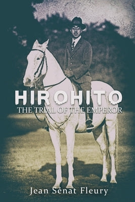 Hirohito: The Trial of The Emperor by Fleury, Jean Sénat
