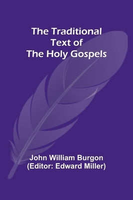 The Traditional Text of the Holy Gospels by William Burgon, John